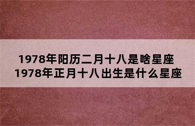 1978年阳历二月十八是啥星座 1978年正月十八出生是什么星座
